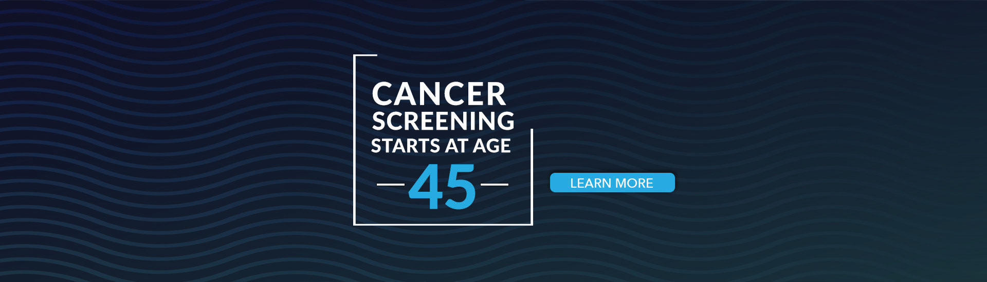 Cancer Screening Starts at Age 45