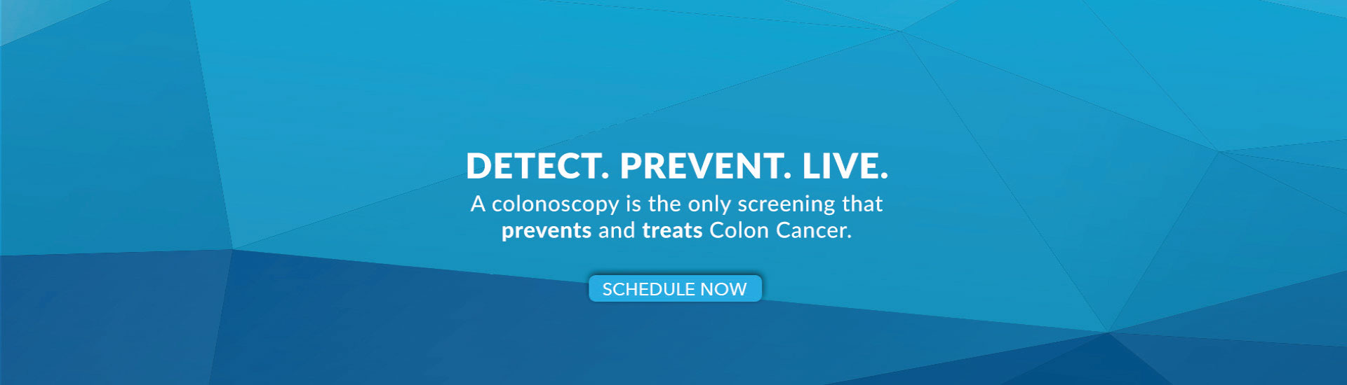 Detect. Prevent. Live. A Colonoscopy is the Only Screening that Prevents and Treats Colon Cancer.